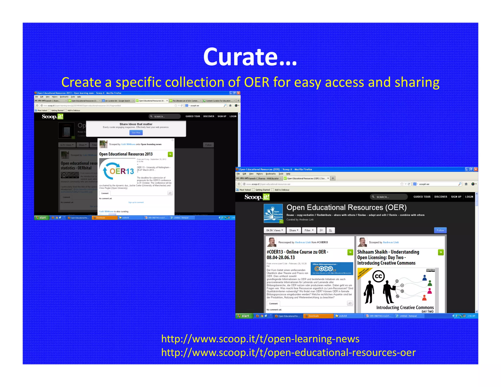 Curate…
Create a specific collection of OER for easy access and sharing




                http://www.scoop.it/t/open-learning-news
                http://www.scoop.it/t/open-educational-resources-oer
 