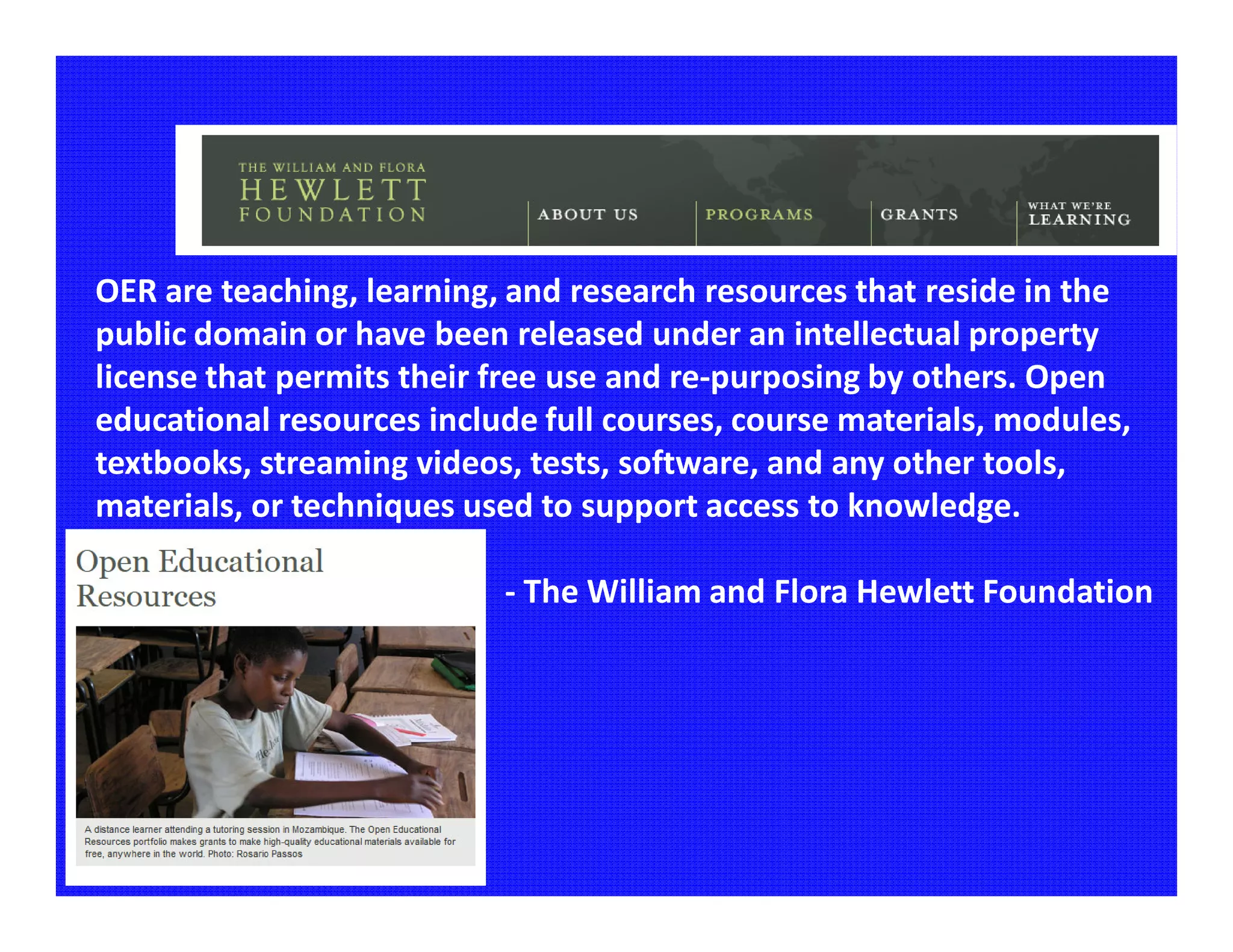 OER are teaching, learning, and research resources that reside in the
public domain or have been released under an intellectual property
license that permits their free use and re-purposing by others. Open
educational resources include full courses, course materials, modules,
textbooks, streaming videos, tests, software, and any other tools,
materials, or techniques used to support access to knowledge.

                           - The William and Flora Hewlett Foundation
 