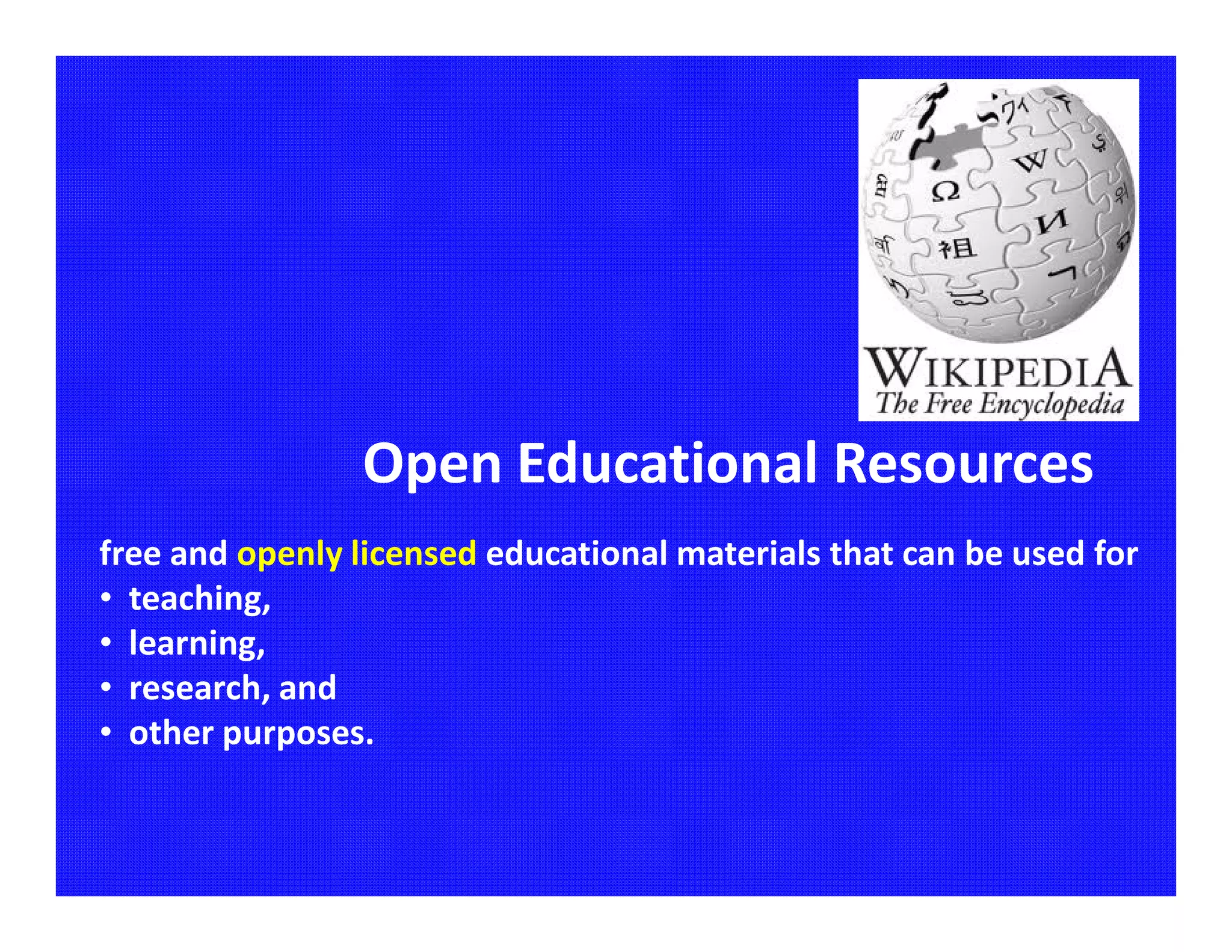 Open Educational Resources
free and openly licensed educational materials that can be used for
• teaching,
• learning,
• research, and
• other purposes.
 
