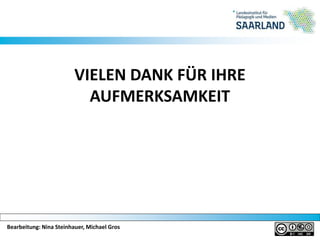 Bearbeitung: Nina Steinhauer, Michael Gros
VIELEN DANK FÜR IHRE
AUFMERKSAMKEIT
 