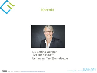 Dr. Bettina Waffner
Learning Lab – Universität Duisburg-Essen
Kontakt
cc by sa 4.0 Bettina Waffner creativecommons.org/licenses/by-sa/4.0/legalcode.de
Dr. Bettina Waffner
+49 201 183 6476
bettina.waffner@uni-due.de
 