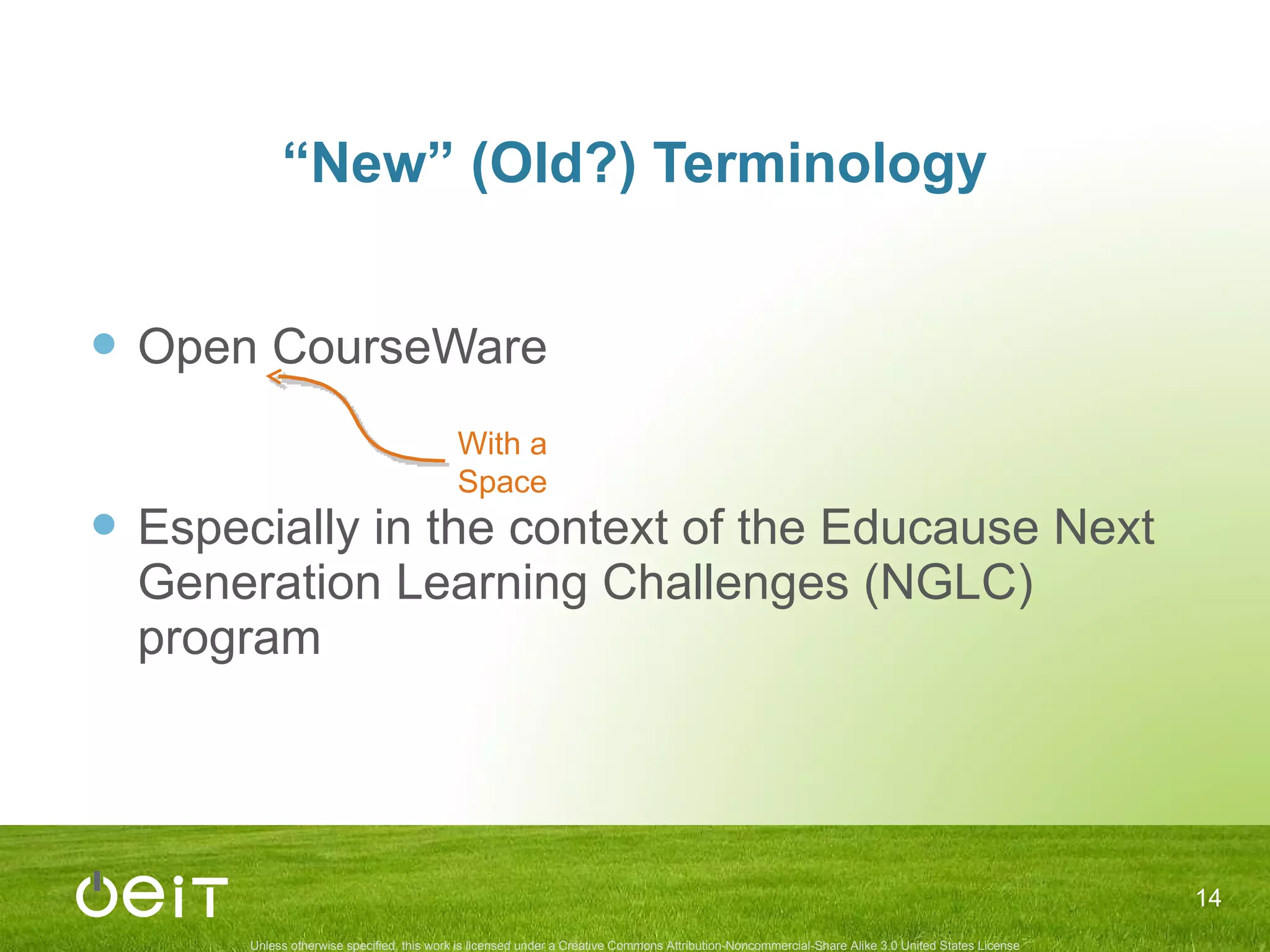 “ New” (Old?) Terminology Open CourseWare Especially in the context of the Educause Next Generation Learning Challenges (NGLC) program With a Space 