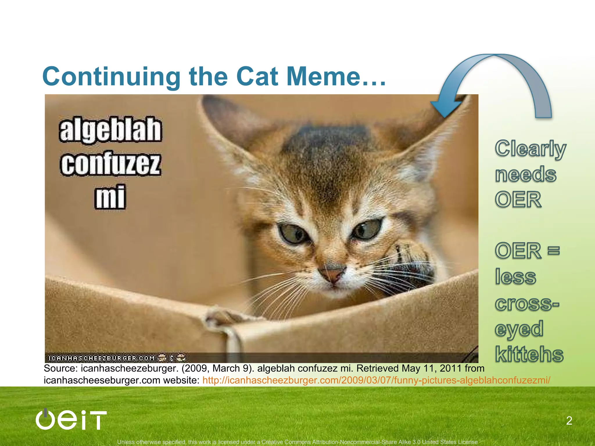 Continuing the Cat Meme… Source: icanhascheezeburger. (2009, March 9).  algeblah confuzez mi . Retrieved May 11, 2011 from icanhascheeseburger.com website:  http://icanhascheezburger.com/2009/03/07/funny-pictures-algeblahconfuzezmi/   