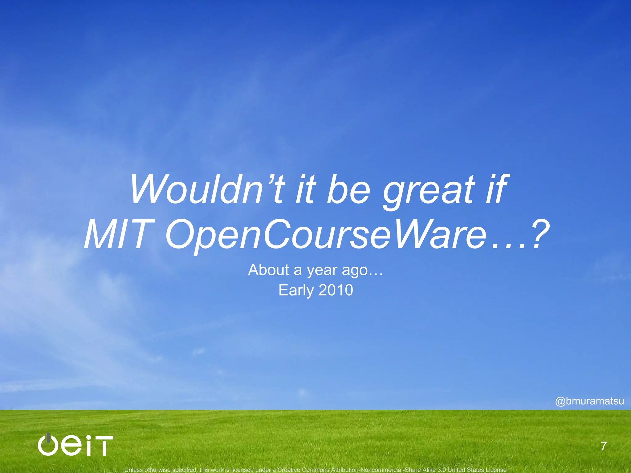 Wouldn’ t it be great if MIT OpenCourseWare…? About a year ago… Early 2010 