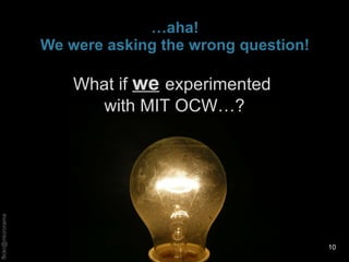 … aha! We were asking the wrong question! What if  we   experimented  with MIT OCW…? 