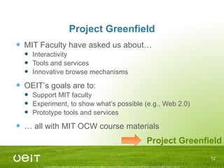 Project Greenfield <ul><li>MIT Faculty have asked us about… </li></ul><ul><ul><li>Interactivity </li></ul></ul><ul><ul><li...