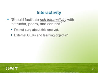 Interactivity <ul><li>“ Should facilitate  rich interactivity  with instructor, peers, and content.” </li></ul><ul><ul><li...