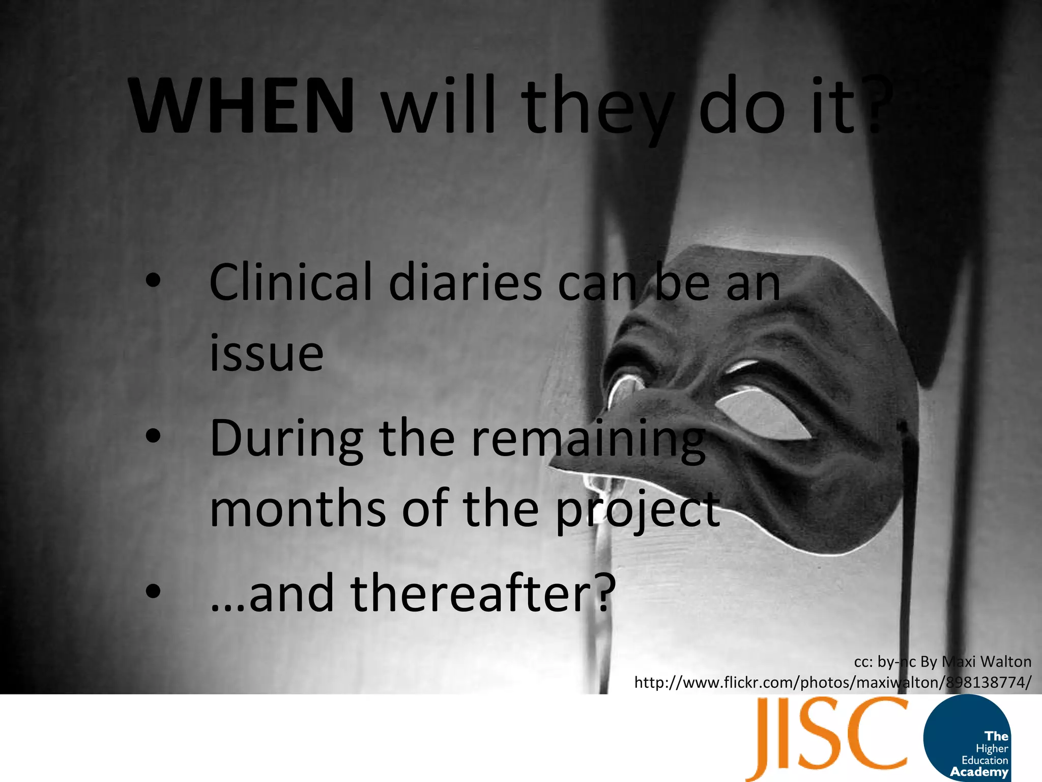 WHEN  will they do it?  Clinical diaries can be an issue During the remaining months of the project … and thereafter? cc: by-nc By Maxi Walton http://www.flickr.com/photos/maxiwalton/898138774/ 