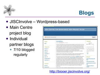 Blogs JISCInvolve – Wordpress-based Main Centre project blog Individual partner blogs 7/10 blogged regularly http://biooer.jiscinvolve.org/ 