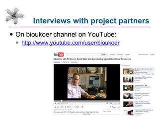Interviews with project partners On bioukoer channel on YouTube: http://www.youtube.com/user/bioukoer 