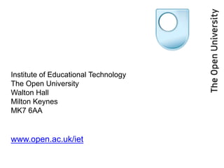 Institute of Educational Technology
The Open University
Walton Hall
Milton Keynes
MK7 6AA
www.open.ac.uk/iet
 