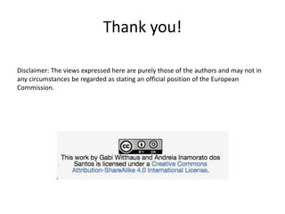 Disclaimer: The views expressed here are purely those of the authors and may not in
any circumstances be regarded as stating an official position of the European
Commission.
Thank you!
 