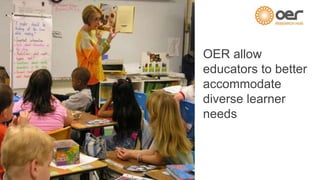 OER allow
educators to better
accommodate
diverse learner
needs
 
