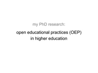 my PhD research:
open educational practices (OEP)
in higher education
 