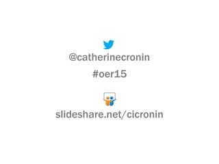 @catherinecronin
#oer15
slideshare.net/cicronin
 