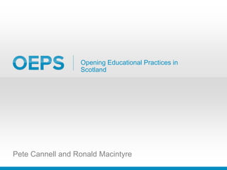 Opening Educational Practices in
Scotland
Pete Cannell and Ronald Macintyre
 