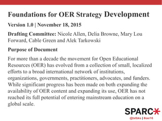 @txtbks | #oer16
Foundations for OER Strategy Development
Version 1.0 | November 18, 2015
Drafting Committee: Nicole Allen...