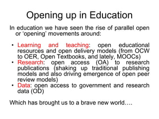 Opening up in Education
In education we have seen the rise of parallel open
or ‘opening’ movements around:
• Learning and ...