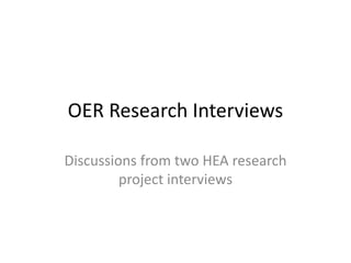 OER Research Interviews
Discussions from two HEA research
project interviews
 