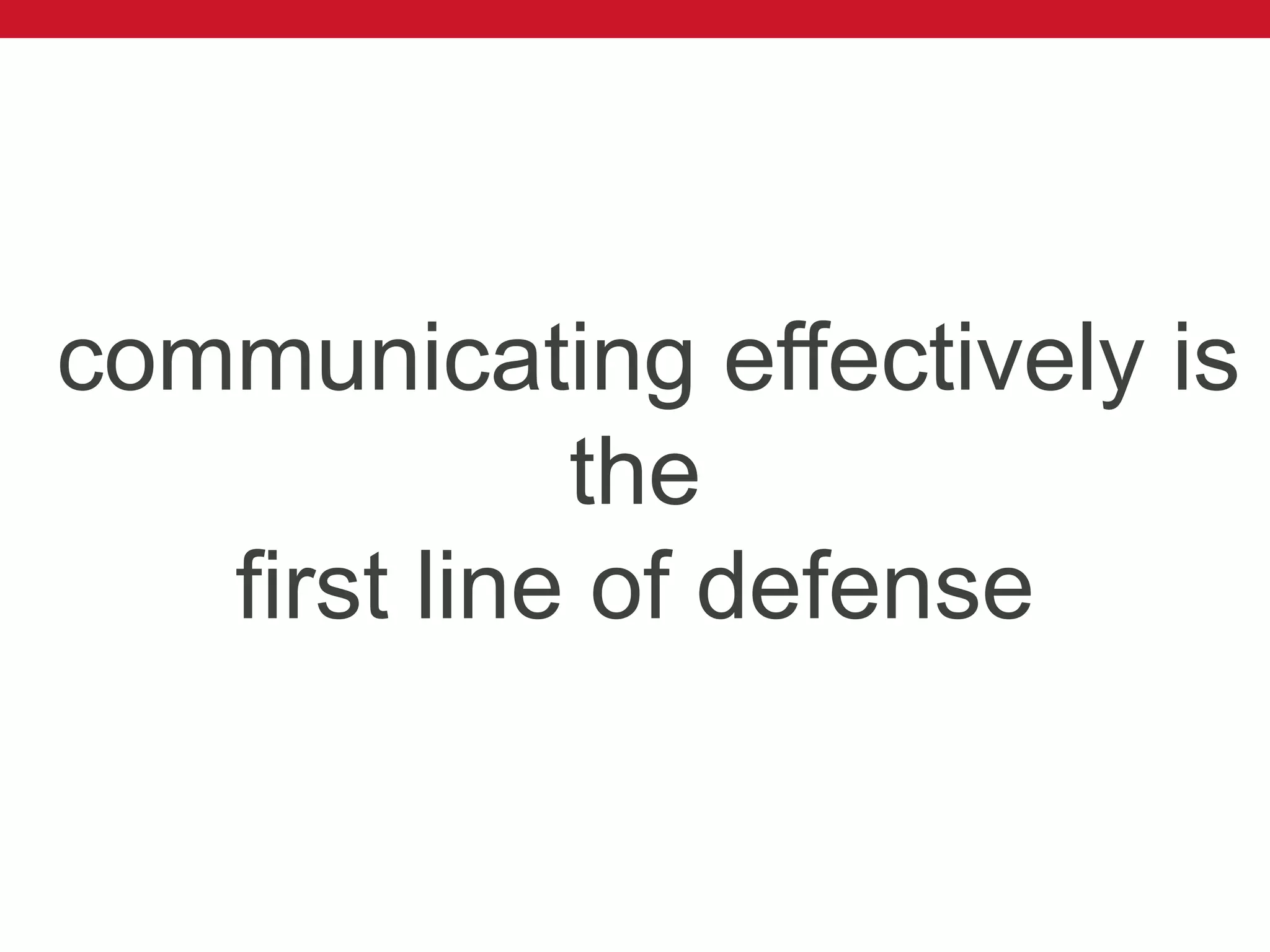 communicating effectively is
the
first line of defense
 