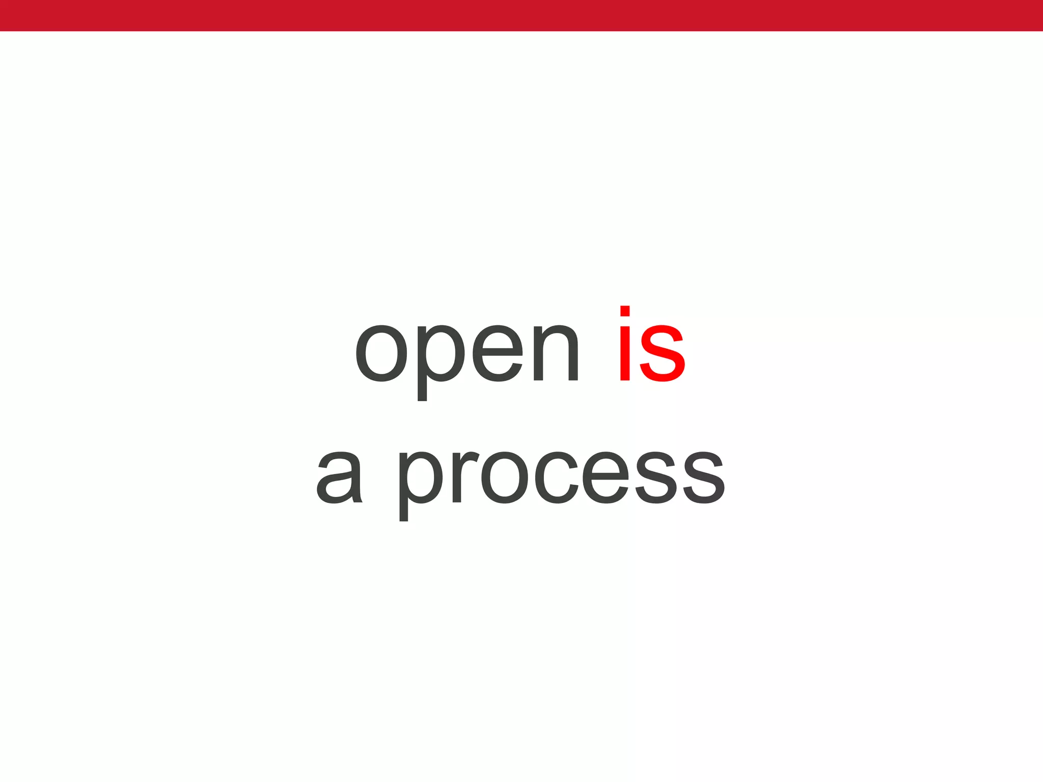 open is
a process
 