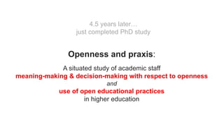 Openness and praxis:
A situated study of academic staff
meaning-making & decision-making with respect to openness
and
use ...