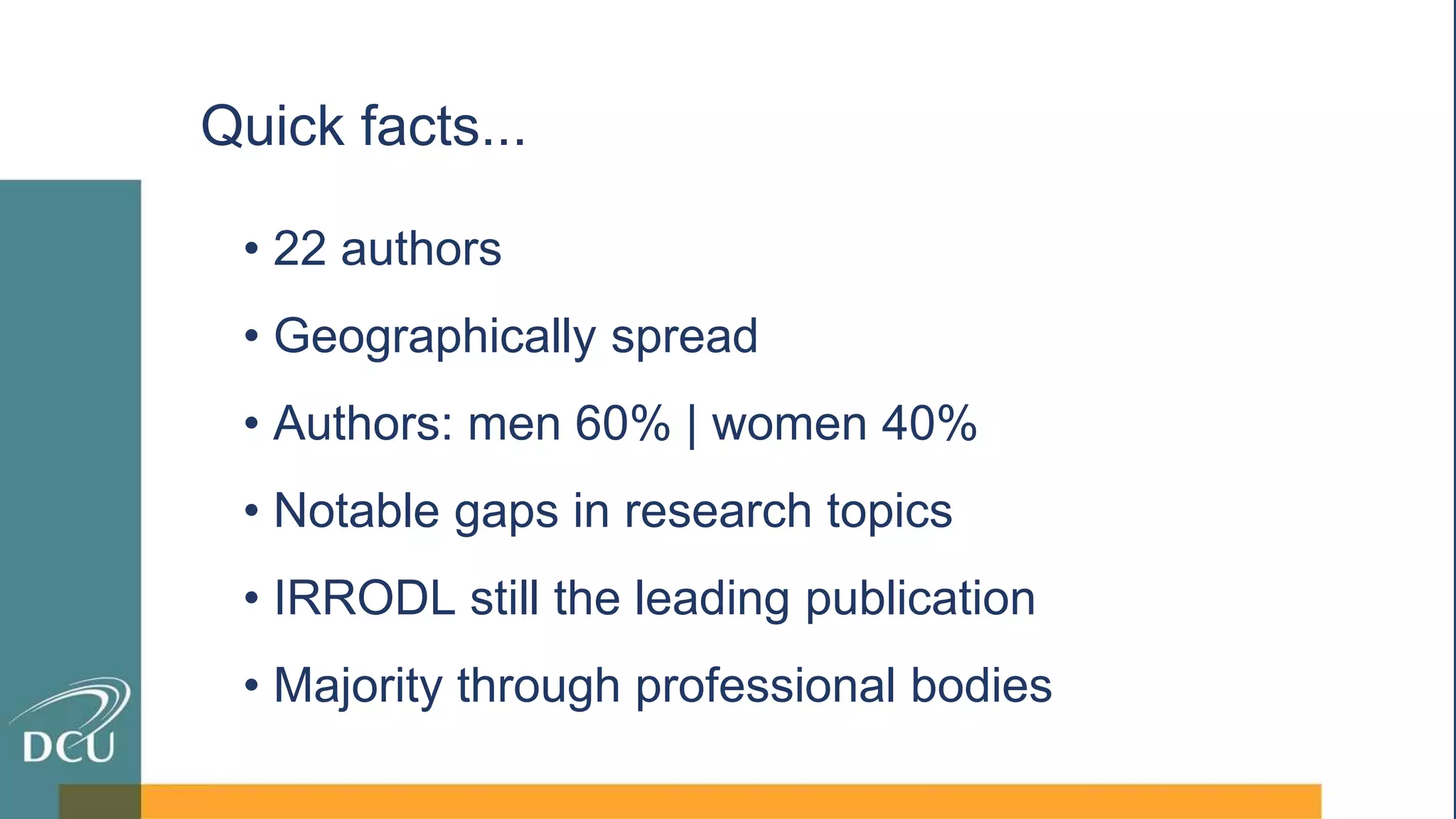 Quick facts...
• 22 authors
• Geographically spread
• Authors: men 60% | women 40%
• Notable gaps in research topics
• IRRODL still the leading publication
• Majority through professional bodies
 