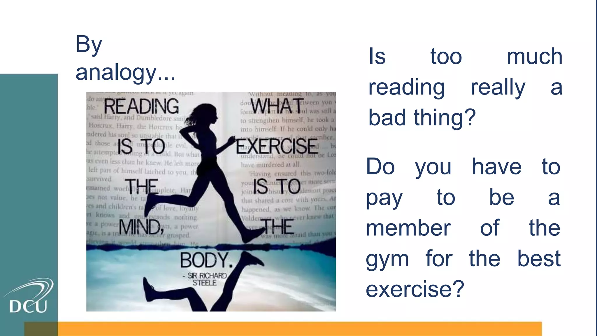 By
analogy...
Is too much
reading really a
bad thing?
Do you have to
pay to be a
member of the
gym for the best
exercise?
 
