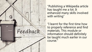“Publishing a Wikipedia article
has taught me a lot. It
enhanced many skills involved
with writing”
“I learnt for the firs...