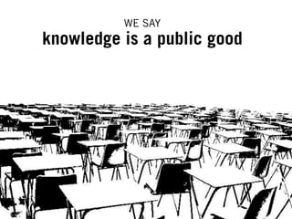 WE SAY
knowledge is a public good
 