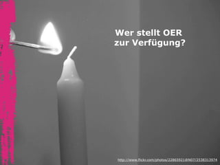 Wer stellt OER
zur Verfügung?

http://www.flickr.com/photos/22865921@N07/2538313974

 