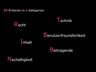 39 Kriterien in 6 Kategorien

Recht
Inhalt

Technik
Benutzerfreundlichkeit
Beitragende

Nachaltigkeit

 