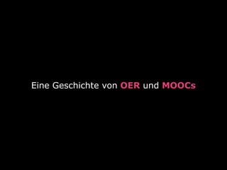 Eine Geschichte von OER und MOOCs
 