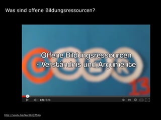 http://youtu.be/Nard6IQ75Ko
Was sind offene Bildungsressourcen?
 