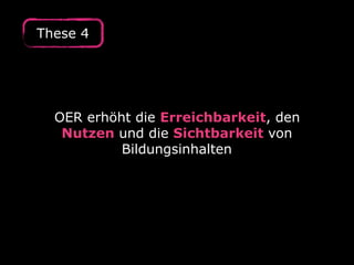 OER erhöht die Erreichbarkeit, den
Nutzen und die Sichtbarkeit von
Bildungsinhalten
These 4
 