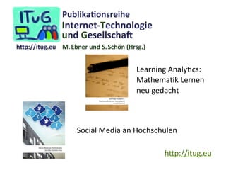 h.p://itug.eu
Social	Media	an	Hochschulen
Learning	AnalyKcs:	 
MathemaKk	Lernen	 
neu	gedacht	
 