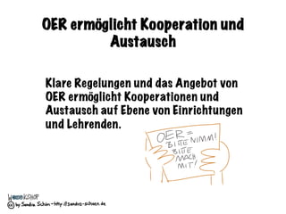 OER ermöglicht Kooperation und
Austausch
Klare Regelungen und das Angebot von
OER ermöglicht Kooperationen und
Austausch auf Ebene von Einrichtungen
und Lehrenden.
 