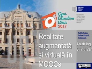 Realitate
augmentată
și virtuală în
MOOCs
As.dr.ing.
Silviu Vert
 