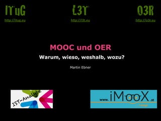 MOOC und OER 
Warum, wieso, weshalb, wozu?
Martin Ebner
O3Rh"p://o3r.eu
L3Th"p://l3t.eu
ITuGh"p://itug.eu
IST-Analyse
 