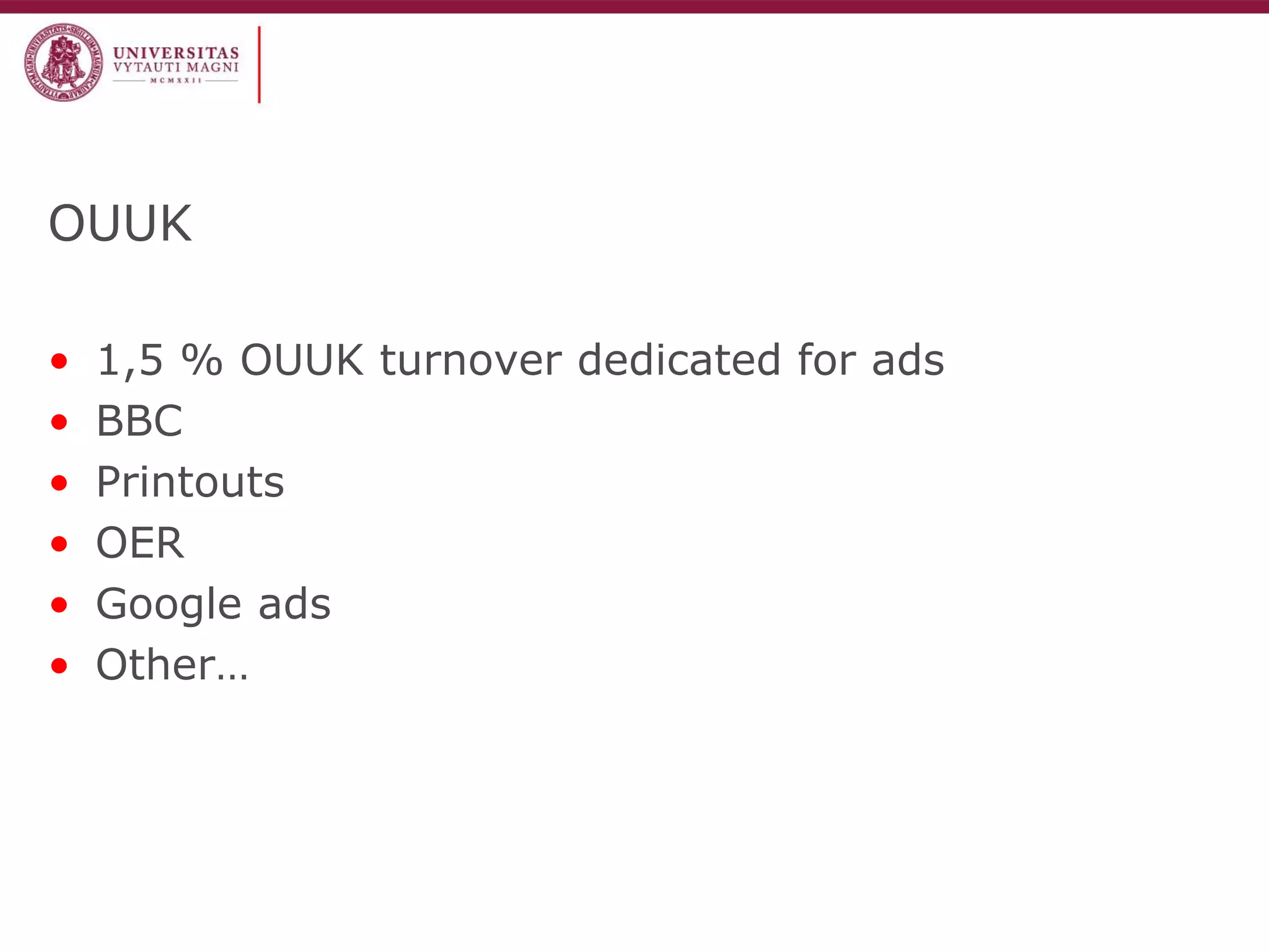 OUUK 
•1,5 % OUUK turnover dedicated for ads 
•BBC 
•Printouts 
•OER 
•Google ads 
•Other…  