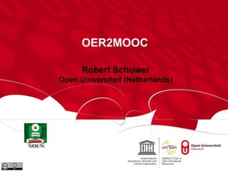 OER2MOOC 
Robert Schuwer 
Open Universiteit (Netherlands) 
 