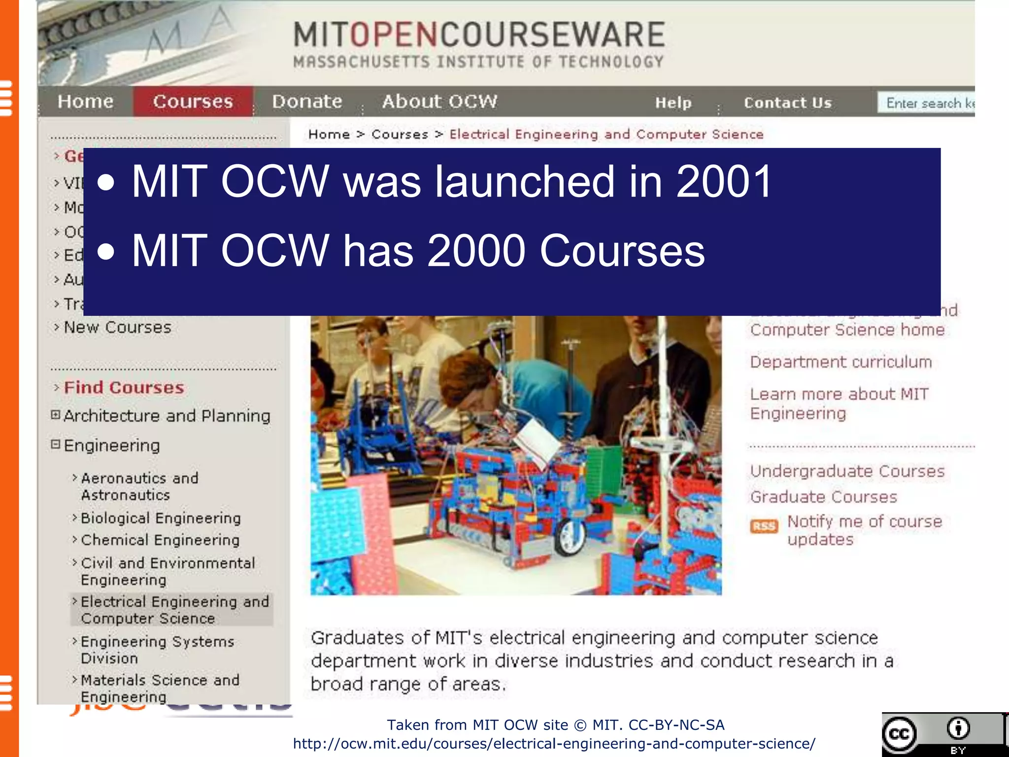 • MIT OCW was launched in 2001
• MIT OCW has 2000 Courses




                    Taken from MIT OCW site © MIT. CC-BY-NC-SA
        http://ocw.mit.edu/courses/electrical-engineering-and-computer-science/
 