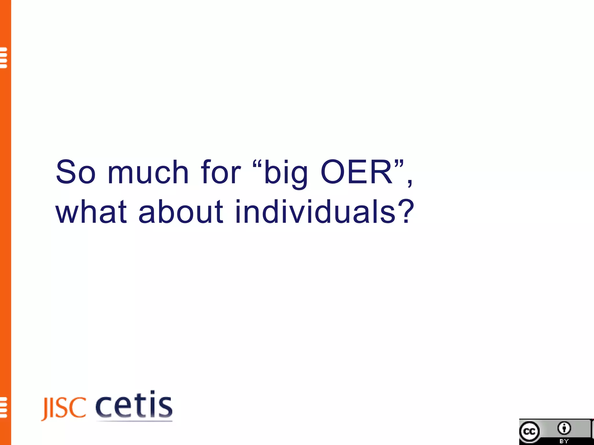 So much for “big OER”,
what about individuals?
 
