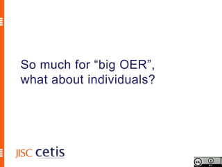 So much for “big OER”,
what about individuals?
 