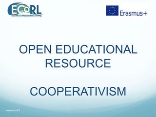 OPEN EDUCATIONAL
RESOURCE
COOPERATIVISM
www.ecorl.it
 