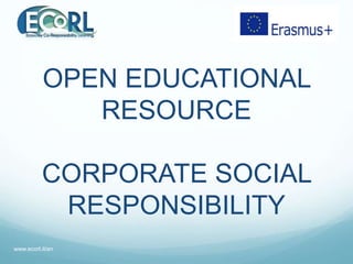 OPEN EDUCATIONAL
RESOURCE
CORPORATE SOCIAL
RESPONSIBILITY
www.ecorl.it/en
 