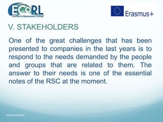 V. STAKEHOLDERS
One of the great challenges that has been
presented to companies in the last years is to
respond to the ne...
