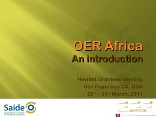 OER Africa An introduction Hewlett Grantees Meeting San Francisco CA, USA 29 th  – 31 st  March, 2011 