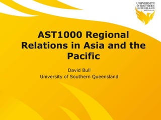 AST1000 Regional
Relations in Asia and the
Pacific
David Bull
University of Southern Queensland

 