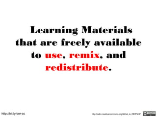 Learning Materials that
          are freely available to use,
           remix, and redistribute.



http://bit.ly/oer-cc...